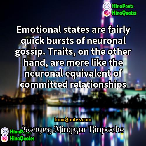 Yongey Mingyur Rinpoche Quotes | Emotional states are fairly quick bursts of